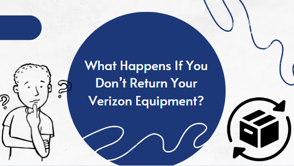 What Happens If You Don’t Return Your Verizon Equipment?