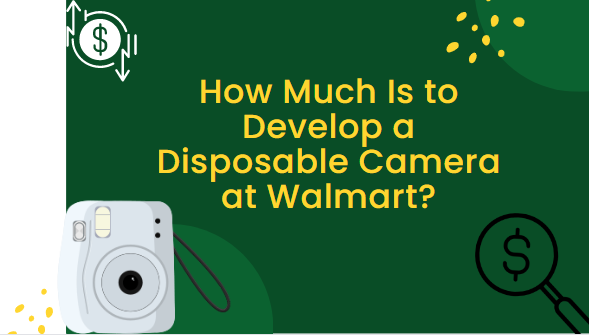 How Much Is to Develop a Disposable Camera at Walmart?