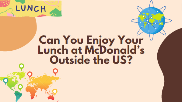Can You Enjoy Your Lunch at McDonald’s Outside the US?
