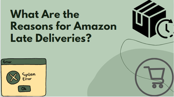 What Are the Reasons for Amazon Late Deliveries?