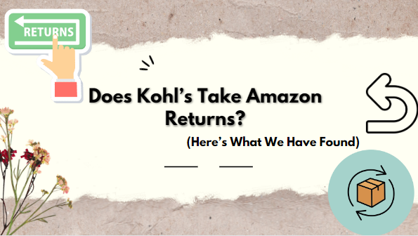 Does Kohl’s Take Amazon Returns? (Here’s What We Have Found)