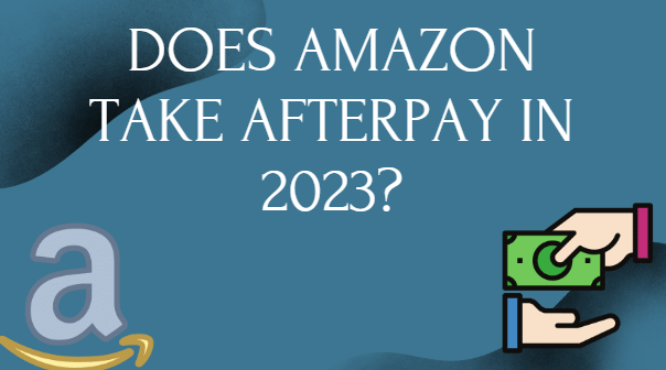 Does Amazon Take Afterpay in 2023?
