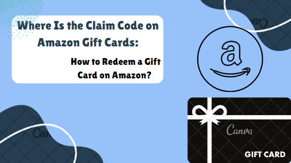 Where Is the Claim Code on Amazon Gift Cards 2023: How to Redeem a Gift Card on Amazon?