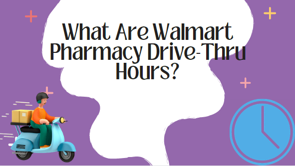 What Are Walmart Pharmacy Drive-Thru Hours?