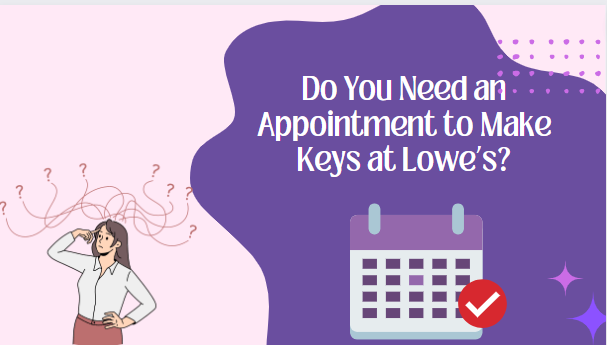 Do You Need an Appointment to Make Keys at Lowe’s?