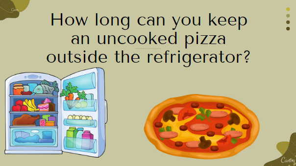 How long can you keep an uncooked pizza outside the refrigerator?