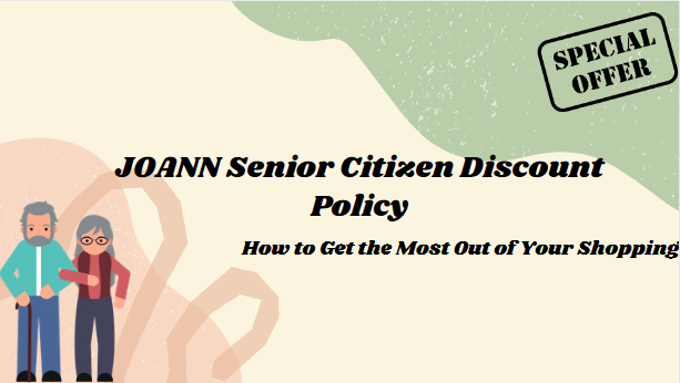 JOANN Senior Citizen Discount Policy: How to Get the Most Out of Your Shopping