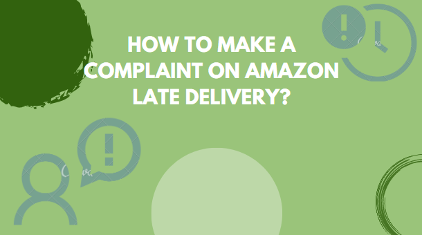 How to Make a Complaint on Amazon Late Delivery?