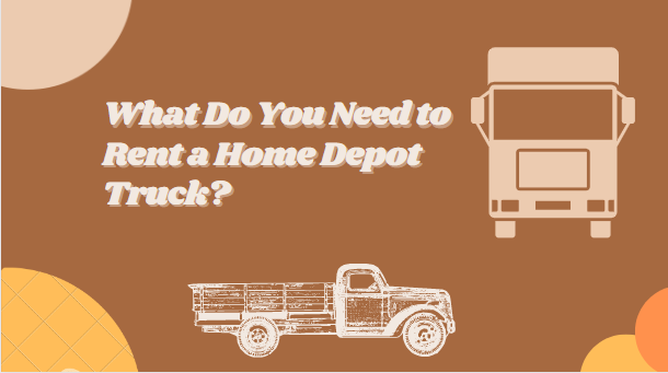What Do You Need to Rent a Home Depot Truck?